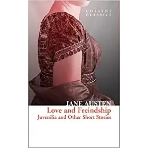 Jane Austen: LOVE AND FREINDSHIP: Juvenilia and Other Short Stories (Collins Classics)
