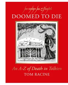 Doomed to Die: An A–Z of Death in Tolkien (Tom Racine)