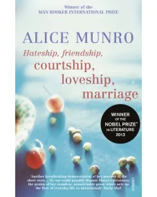 Alice Munro: Hateship, Friendship, Courtship, Loveship, Marriage