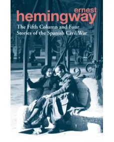 Ernest Hemingway: THE FIFTH COLUMN AND FOUR STORIES OF THE SPANISH CIVIL WAR