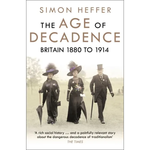 The Age of Decadence: Britain 1880-1914 (Simon Heffer)
