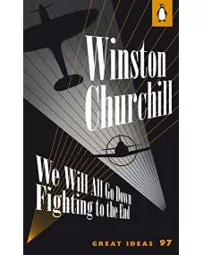 Winston Churchill: We Will All Go Down Fighting to the End