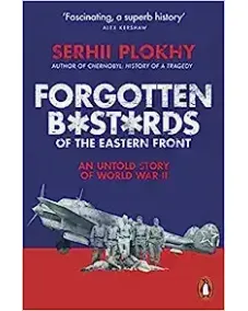 Forgotten Bastards of the Eastern Front (Serhii Plokhy)
