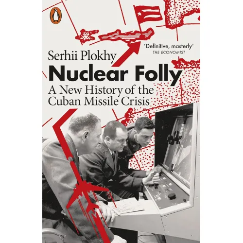 Nuclear Folly: A New History of the Cuban Missile Crisis (Serhii Plokhy)