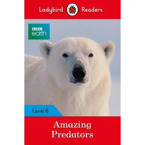 Ladybird Readers: Level 6 - BBC Earth: Amazing Predators