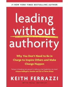 Keith Ferrazzi: Leading Without Authority
