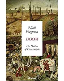 Niall Ferguson: Doom: The Politics of Catastrophe