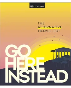 Go Here Instead: The Alternative Travel List