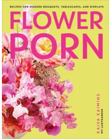 Flower Porn: Recipes for Modern Bouquets, Tablescapes and Displays