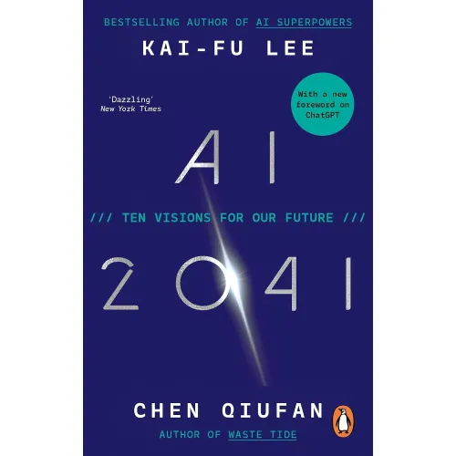 Kai-Fu Lee, Chen Qiufan: AI 2041: Ten Visions for Our Future