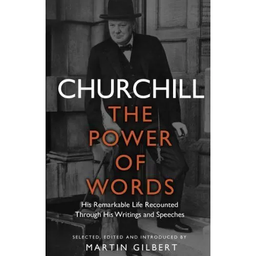 Martin Gilbert: Churchill: The Power of Words
