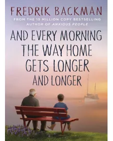 Fredrik Backman: And Every Morning the Way Home Gets Longer and Longer (hardback)