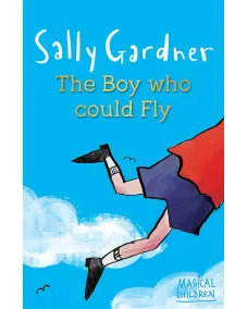 Magical Children: The Boy Who Could Fly (Sally Gardner) 7+