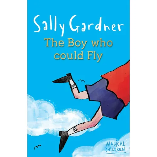 Magical Children: The Boy Who Could Fly (Sally Gardner) 7+