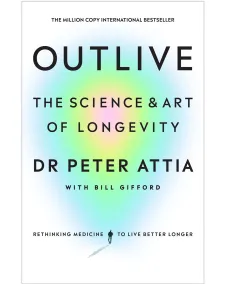 Outlive: The Science and Art of Longevity (Peter Attia, Bill Gifford)