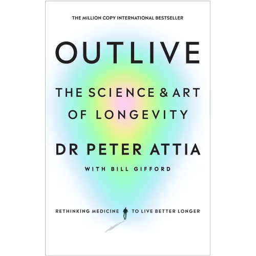 Outlive: The Science and Art of Longevity (Peter Attia, Bill Gifford)