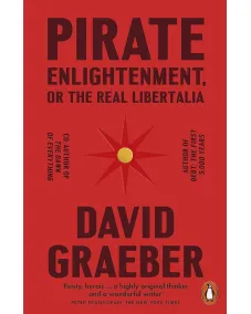 David Graeber: Pirate Enlightenment, or The Real Libertalia