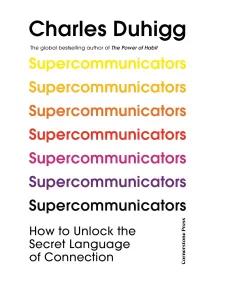 Charles Duhigg: Supercommunicators. How to Unlock the Secret Language of Connection