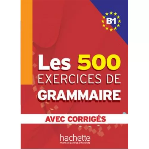 Les 500 Exercices de Grammaire B1: Livre + Corrigés intégrés Пособие по грамматике