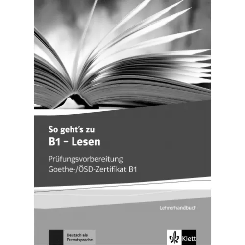 So geht’s zu B1 - Lesen Prüfungsvorbereitung Goethe-/ÖSD-Zertifikat B1 Lehrerhandbuch mit Kopiervorlagen und Lösungen aller Aufgaben der Modelltests