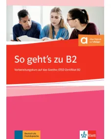 So geht’s zu B2 Übungsbuch passend zur neuen Prüfung 2019 Vorbereitungskurs auf das Goethe-/ÖSD-Zertifikat B2. Buch + Onlineangebot