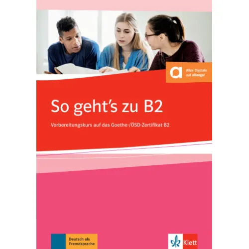 So geht’s zu B2 Übungsbuch passend zur neuen Prüfung 2019 Vorbereitungskurs auf das Goethe-/ÖSD-Zertifikat B2. Buch + Onlineangebot