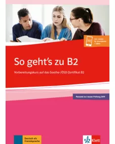 So geht’s zu B2 Übungsbuch passend zur neuen Prüfung 2019 Vorbereitungskurs auf das Goethe-/ÖSD-Zertifikat B2. Buch + Onlineangebot