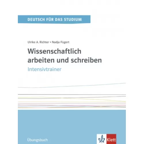 Wissenschaftlich arbeiten und schreiben Intensivtrainer Übungsbuch