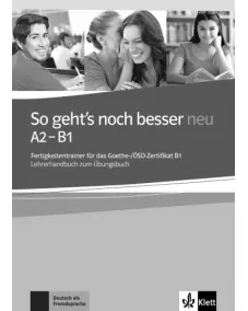 So geht’s noch besser neu A2-B1 Fertigkeitentrainer für das Goethe-/ÖSD-Zertifikat B1 Lehrerhandbuch zum Übungsbuch