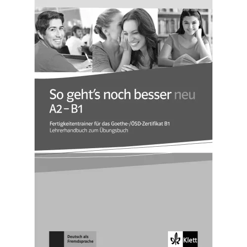 So geht’s noch besser neu A2-B1 Fertigkeitentrainer für das Goethe-/ÖSD-Zertifikat B1 Lehrerhandbuch zum Übungsbuch