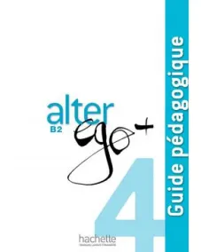 Alter Ego+ 4: Guide pédagogique